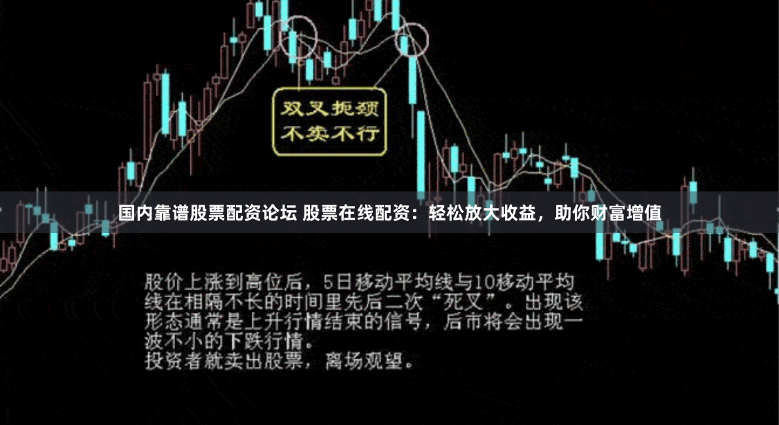 国内靠谱股票配资论坛 股票在线配资：轻松放大收益，助你财富增值