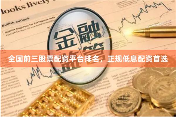全国前三股票配资平台排名，正规低息配资首选